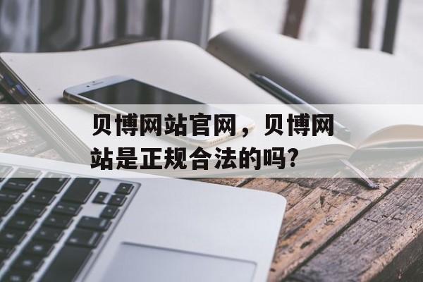 贝博网站官网，贝博网站是正规合法的吗?